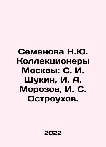 Semenova N.Yu. Kollektsionery Moskvy: S. I. Shchukin, I. A. Morozov, I. S. Ostroukhov./Semyonova N.Y. Collectors of Moscow: S. I. Shchukin, I. A. Morozov, I. S. Ostroukhov. In Russian - landofmagazines.com