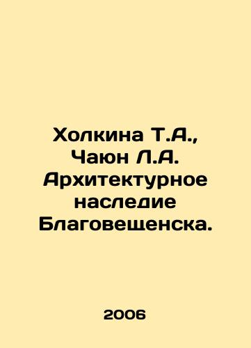 Kholkina T.A.,  Chayun L.A. Arkhitekturnoe nasledie Blagoveshchenska./Holkina T.A.,  Chayun L.A. Architectural Heritage of Blagoveshchensk. In Russian - landofmagazines.com