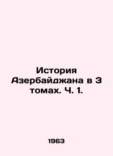 Istoriya Azerbaydzhana v 3 tomakh. Ch. 1./History of Azerbaijan in 3 Volumes, Part 1. In Russian - landofmagazines.com