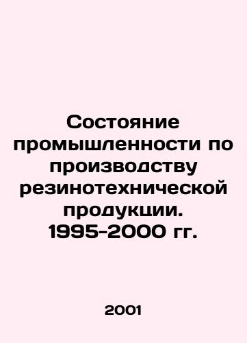 Sostoyanie promyshlennosti po proizvodstvu rezinotekhnicheskoy produktsii. 1995-2000 gg./State of the rubber industry. 1995-2000 In Russian - landofmagazines.com