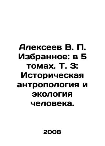 Alekseev V. P. Izbrannoe: v 5 tomakh. T. 3: Istoricheskaya antropologiya i ekologiya cheloveka./Alexeev V. P. Favorites: in 5 volumes, Vol. 3: Historical Anthropology and Human Ecology. In Russian - landofmagazines.com