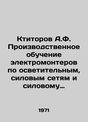 Ktitorov A.F. Proizvodstvennoe obuchenie elektromonterov po osvetitelnym, silovym setyam i silovomu elektroborudovaniyu./Ktitorov A.F. Industrial training of electrical installers in lighting, power grids and power electrical equipment. In Russian - landofmagazines.com