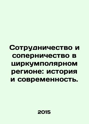 Sotrudnichestvo i sopernichestvo v tsirkumpolyarnom regione: istoriya i sovremennost./Cooperation and rivalry in the circumpolar region: history and modernity. In Russian - landofmagazines.com
