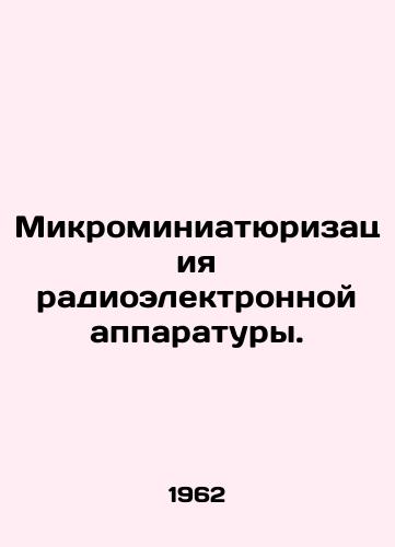 Mikrominiatyurizatsiya radioelektronnoy apparatury./Microminiaturization of electronic equipment. In Russian - landofmagazines.com
