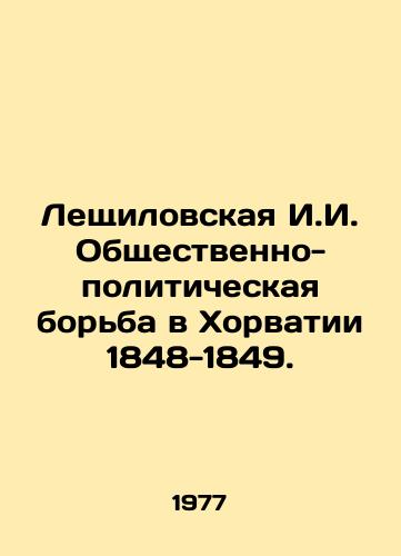 Leshchilovskaya I.I. Obshchestvenno-politicheskaya borba v Khorvatii 1848-1849./Leshchilovskaya I.I. Social and political struggle in Croatia 1848-1849. In Russian - landofmagazines.com