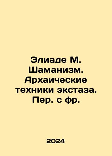 Eliade M. Shamanizm. Arkhaicheskie tekhniki ekstaza. Per. s fr./Eliade M. Shamanism. Archaic Techniques of Ecstasy In Russian - landofmagazines.com