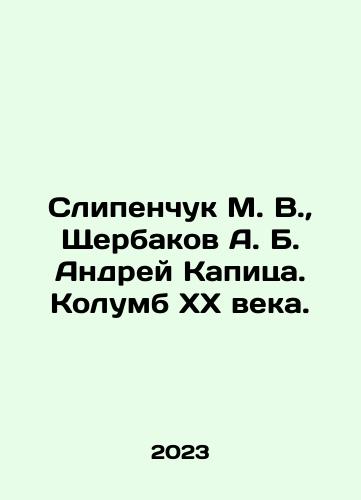Slipenchuk M. V., Shcherbakov A. B. Andrey Kapitsa. Kolumb XX veka./Slipenchuk M. V., Shcherbakov A. B. Andrei Kapitsa. Columbus of the XX century. In Russian - landofmagazines.com
