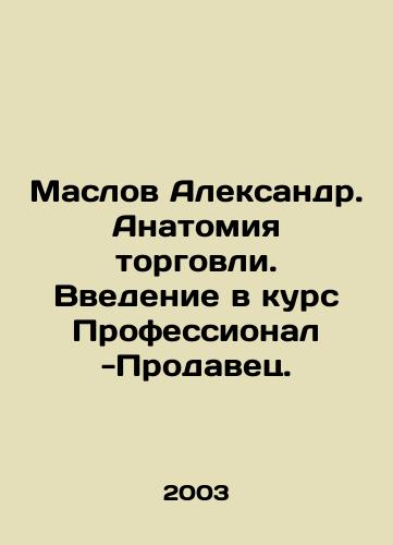 Maslov Aleksandr. Anatomiya torgovli. Vvedenie v kurs Professional -Prodavets./Maslov Alexander. Anatomy of trade. Introduction to the course Professional-Seller. In Russian - landofmagazines.com
