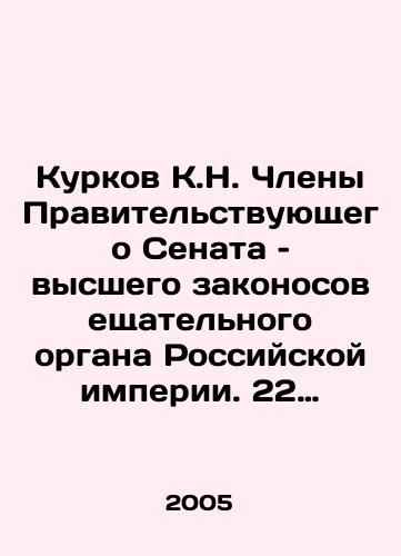 Kurkov K.N. Chleny Pravitelstvuyushchego Senata – vysshego zakonosoveshchatelnogo organa Rossiyskoy imperii. 22 fevralya 1711 – 3 marta 1917/Kurkov K.N. Members of the Government Senate, the highest legislative body of the Russian Empire. February 22, 1711; March 3, 1917 In Russian - landofmagazines.com