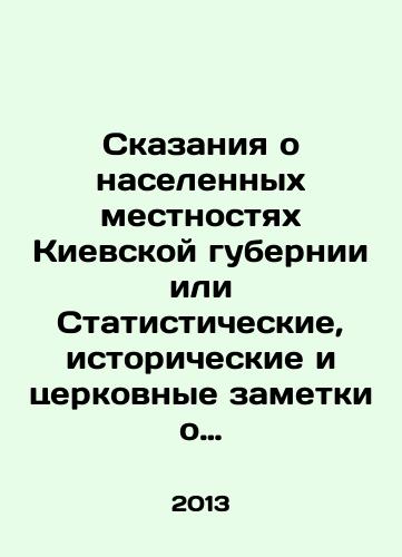 Skazaniya o naselennykh mestnostyakh Kievskoy gubernii ili Statisticheskie, istoricheskie i tserkovnye zametki o vsekh derevnyakh, selakh, mestechkakh i gorodakh, v predelakh gubernii nakhodyashchikhsya./Tales about populated areas of Kyiv province or Statistical, historical and ecclesiastical notes about all villages, villages, towns and cities within the province. In Russian - landofmagazines.com