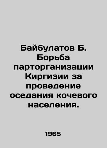 Baybulatov B. Borba partorganizatsii Kirgizii za provedenie osedaniya kochevogo naseleniya./Baibulatov B. The struggle of the Kyrgyz Party Organization for the settlement of the nomadic population. In Russian - landofmagazines.com