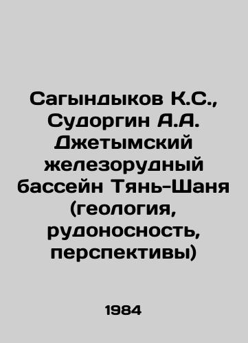 Sagyndykov K.S.,  Sudorgin A.A. Dzhetymskiy zhelezorudnyy basseyn Tyan-Shanya (geologiya, rudonosnost, perspektivy)/agyndykov K.S.,  Sudorgin A.A. Zhetymsky Iron Ore Basin of Tien-Shan (geology, ore yield, prospects In Russian - landofmagazines.com