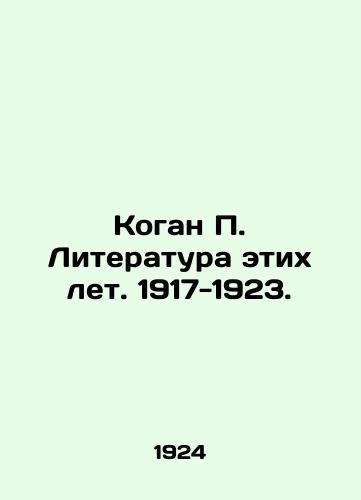 Kogan P. Literatura etikh let. 1917-1923./Kogan P. Literature of these years. 1917-1923. In Russian - landofmagazines.com