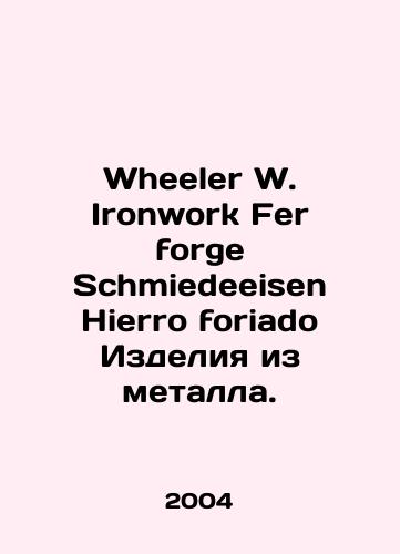 Wheeler W. Ironwork Fer forge Schmiedeeisen Hierro foriado Izdeliya iz metalla./Wheeler W. Ironwork Fer forge Schmiedeeisen Hierro foriado Metal products. In Russian - landofmagazines.com