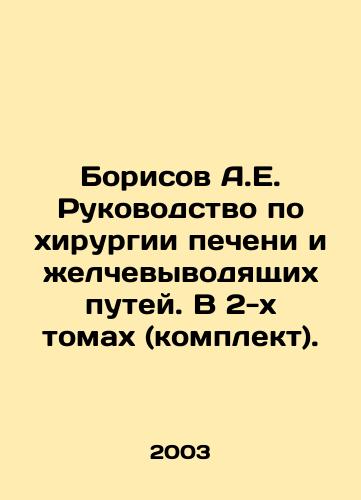Borisov A.E. Rukovodstvo po khirurgii pecheni i zhelchevyvodyashchikh putey. V 2-kh tomakh (komplekt)./A.E. Borisov Manual of Liver and biliary tract Surgery. In 2 volumes (set). In Russian - landofmagazines.com