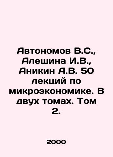 Avtonomov V.S.,  Aleshina I.V.,  Anikin A.V. 50 lektsiy po mikroekonomike. V dvukh tomakh. Tom 2./Avtonomov V.S.,  Aleshina I.V.,  Anikin A.V. 50 lectures on microeconomics. In two volumes. Volume 2. In Russian - landofmagazines.com