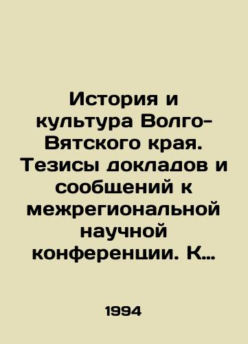 Istoriya i kultura Volgo-Vyatskogo kraya. Tezisy dokladov i soobshcheniy k mezhregionalnoy nauchnoy konferentsii. K 90-letiyu Vyatskoy Uchenoy Arkhivnoy komissii/History and Culture of the Volga-Vyatka Krai. Theses of Reports and Messages for the Interregional Scientific Conference In Russian - landofmagazines.com