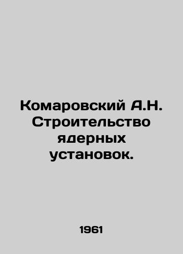 Komarovskiy A.N. Stroitelstvo yadernykh ustanovok./Komarovsky A.N. Construction of Nuclear Installations. In Russian - landofmagazines.com