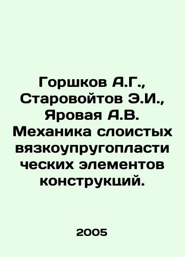 Gorshkov A.G.,  Starovoytov E.I.,  Yarovaya A.V. Mekhanika sloistykh vyazkouprugoplasticheskikh elementov konstruktsiy./A.G. Gorshkov, E.I. Starovoitov, A.V. Yarovaya Mechanics of layered viscoelastic plastic structural elements. In Russian - landofmagazines.com