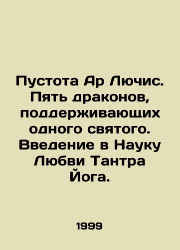 Pustota Ar Lyuchis. Pyat drakonov, podderzhivayushchikh odnogo svyatogo. Vvedenie v Nauku Lyubvi Tantra Yoga./Void of Ar Lucis. Five dragons supporting one saint. An introduction to the science of Tantra Yogi Love. In Russian - landofmagazines.com