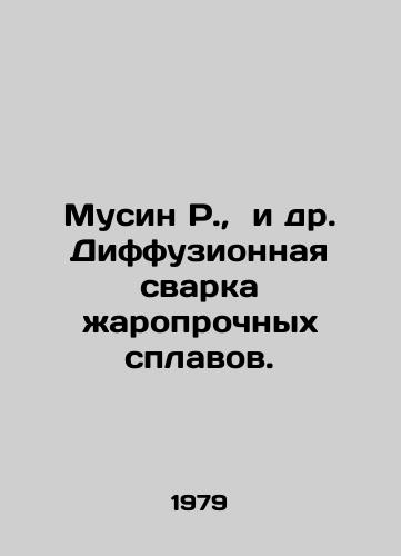 Musin R.,  i dr. Diffuzionnaya svarka zharoprochnykh splavov./Musin R. et al. Diffusion welding of heat-resistant alloys. In Russian - landofmagazines.com