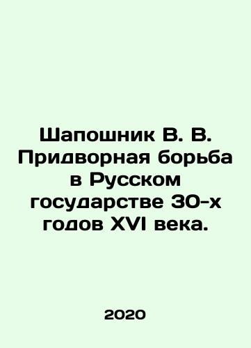 Shaposhnik V. V. Pridvornaya borba v Russkom gosudarstve 30-kh godov XVI veka./Shaposhnik V. V. Court Struggle in the Russian State of the 1930s of the 16th Century. In Russian - landofmagazines.com