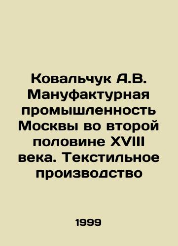 Kovalchuk A.V. Manufakturnaya promyshlennost Moskvy vo vtoroy polovine XVIII veka. Tekstilnoe proizvodstvo/Kovalchuk A.V. Manufacturing industry of Moscow in the second half of the 18th century. Textile production In Russian - landofmagazines.com