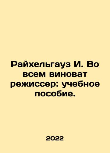 Raykhelgauz I. Vo vsem vinovat rezhisser: uchebnoe posobie./Reichelhaus I. Blame the director: textbook. In Russian - landofmagazines.com