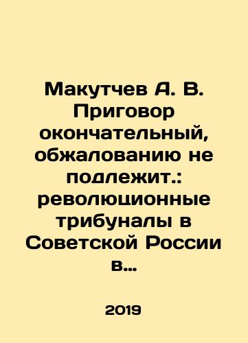 Makutchev A. V. Prigovor okonchatelnyy, obzhalovaniyu ne podlezhit.: revolyutsionnye tribunaly v Sovetskoy Rossii v gody Grazhdanskoy voyny/Makutchev A. V. The verdict is final, not subject to appeal: revolutionary tribunals in Soviet Russia during the Civil War In Russian - landofmagazines.com