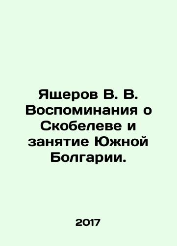Yashcherov V. V. Vospominaniya o Skobeleve i zanyatie Yuzhnoy Bolgarii./V.V. Liashcherovs Memories of Skobelev and the Occupation of Southern Bulgaria. In Russian - landofmagazines.com
