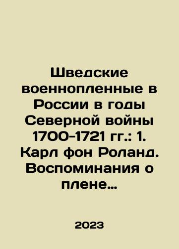Shvedskie voennoplennye v Rossii v gody Severnoy voyny 1700-1721 gg.: 1. Karl fon Roland. Vospominaniya o plene v Rossii i voynakh Karla XII. 2. Anders Pilstrem. Dnevnik 1708-1723. 3. O plennykh shvedskikh poddannykh. Noyabrya 23. 1713 goda./Swedish prisoners of war in Russia during the Northern War of 1700-1721: 1. Carl von Roland. Memories of his captivity in Russia and the wars of Carl XII. 2. Anders Pilström. Diary 1708-1723. 3. On the prisoners of Swedish subjects. November 23, 1713. In Russian - landofmagazines.com