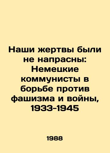 Nashi zhertvy byli ne naprasny: Nemetskie kommunisty v borbe protiv fashizma i voyny, 1933-1945/Our sacrifices were not in vain: German communists in the fight against fascism and war, 1933-1945 In Russian - landofmagazines.com