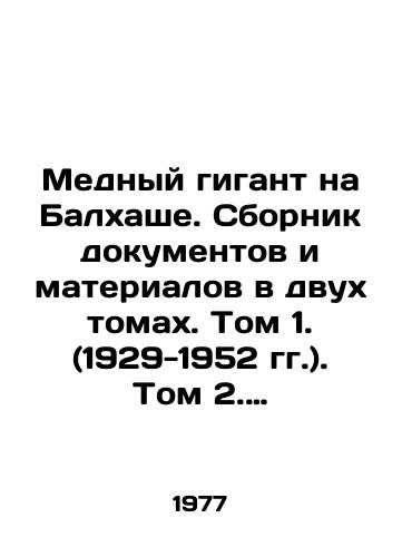 Mednyy gigant na Balkhashe. Sbornik dokumentov i materialov v dvukh tomakh. Tom 1. (1929-1952 gg.). Tom 2. (1952-1976 gg.)./The Copper Giant in Balkhash. A collection of documents and materials in two volumes. Volume 1. (1929-1952). Volume 2. (1952-1976). In Russian - landofmagazines.com