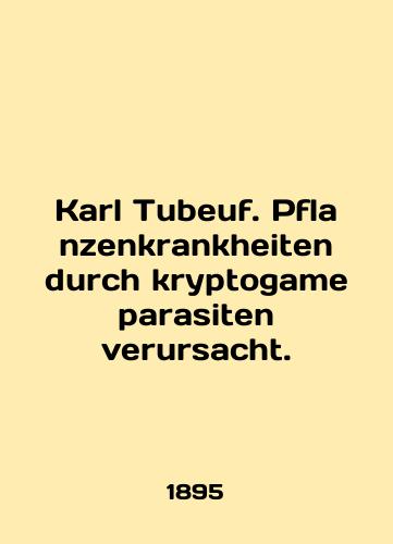 Karl Tubeuf. Pflanzenkrankheiten durch kryptogame parasiten verursacht./Karl Tubeuf. Pflanzenkrankheiten durch kryptogame parasiten verursacht. In English - landofmagazines.com