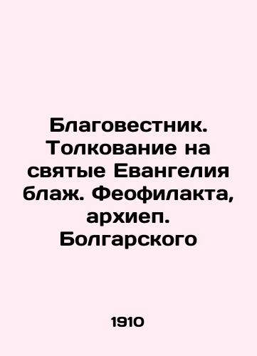 Blagovestnik. Tolkovanie na svyatye Evangeliya blazh. Feofilakta, arkhiep. Bolgarskogo/Annunciator. Interpretation on the Holy Gospel of Blessed Theophilactus, Archbishop of Bulgaria In Russian - landofmagazines.com