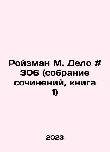 Royzman M. Delo # 306 (sobranie sochineniy, kniga 1)/Roizman M. Case # 306 (collection of essays, book 1) In Russian - landofmagazines.com