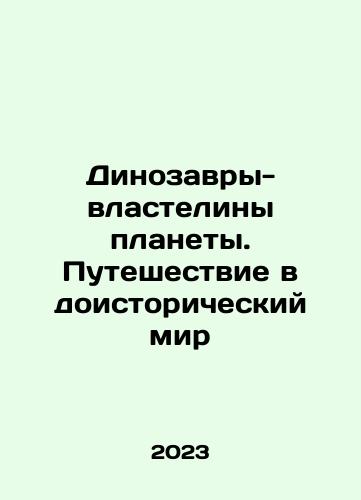 Dinozavry-vlasteliny planety. Puteshestvie v doistoricheskiy mir/Dinosaurs: A Journey into the Prehistoric World In Russian - landofmagazines.com