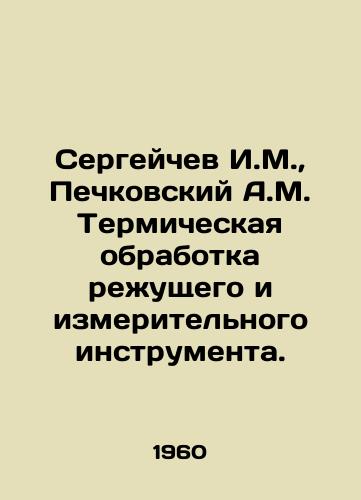 Sergeychev I.M.,  Pechkovskiy A.M. Termicheskaya obrabotka rezhushchego i izmeritelnogo instrumenta./Sergeichev I.M.,  Pechkovsky A.M. Thermal treatment of cutting and measuring tools. In Russian - landofmagazines.com