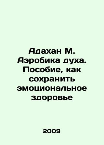 Adakhan M. Aerobika dukha. Posobie, kak sokhranit emotsionalnoe zdorove/Adahan M. Aerobics of the Mind. A Guide to Maintaining Emotional Health In Russian - landofmagazines.com