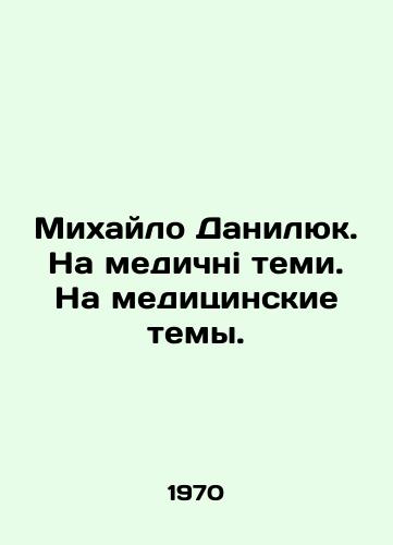 Mikhaylo Danilyuk. Na medichni temi. Na meditsinskie temy./Mikhailo Danilyuk. On medical topics. In Ukrainian - landofmagazines.com