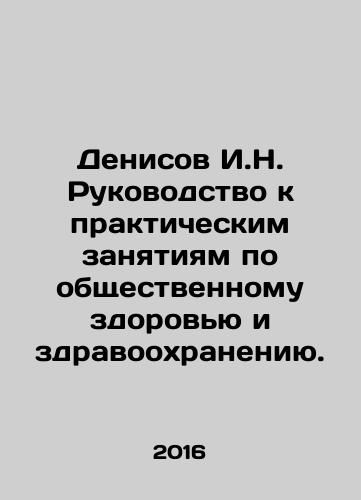 Denisov I.N. Rukovodstvo k prakticheskim zanyatiyam po obshchestvennomu zdorovyu i zdravookhraneniyu./Denisov I.N. Guide to Practical Classes in Public Health and Public Health. In Russian - landofmagazines.com