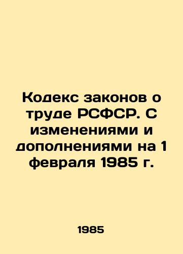 Kodeks zakonov o trude RSFSR. S izmeneniyami i dopolneniyami na 1 fevralya 1985 g./The Labour Code of the RSFSR. With amendments and additions as of February 1, 1985 In Russian - landofmagazines.com