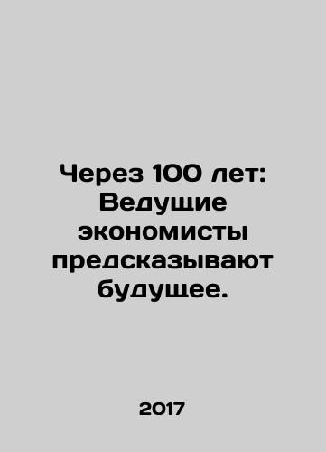 Cherez 100 let: Vedushchie ekonomisty predskazyvayut budushchee./In 100 years: Leading economists predict the future. In Russian - landofmagazines.com