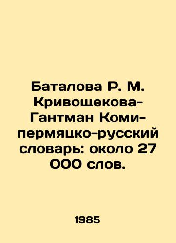 Batalova R. M. Krivoshchekova-Gantman Komi-permyatsko-russkiy slovar: okolo 27 000 slov./Batalova R. M. Krivoshchekova-Gantman Komi-Permian-Russian Dictionary: about 27,000 words. In Russian - landofmagazines.com