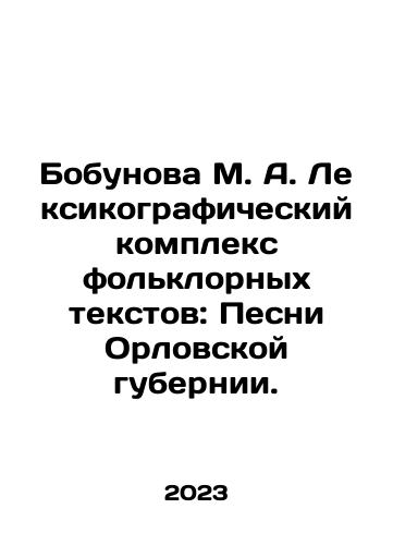 Bobunova M. A. Leksikograficheskiy kompleks folklornykh tekstov: Pesni Orlovskoy gubernii./Bobunova M. A. Lexicographic Complex of Folklore Texts: Songs of Oryol Province. In Russian - landofmagazines.com