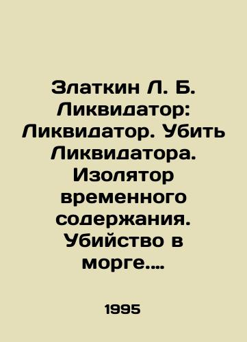 Zlatkin L. B. Likvidator: Likvidator. Ubit Likvidatora. Izolyator vremennogo soderzhaniya. Ubiystvo v morge. Povesti./Zlatkin L. B. Liquidator: Liquidator. Kill the Liquidator. Detention facility. Murder in the morgue In Russian - landofmagazines.com