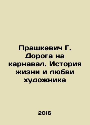 Prashkevich G. Doroga na karnaval. Istoriya zhizni i lyubvi khudozhnika/Prashkevich G. The Road to the Carnival. The Story of the Artists Life and Love In Russian - landofmagazines.com