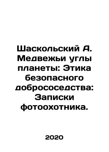 Shaskolskiy A. Medvezhi ugly planety: Etika bezopasnogo dobrososedstva: Zapiski fotookhotnika./Shaskolsky A. Bear Corners of the Planet: The Ethics of Safe Neighborhood: Notes by a Photohunter. In Russian - landofmagazines.com