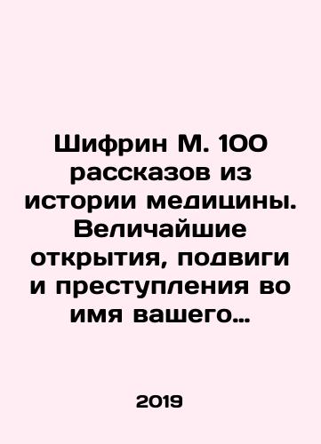 Shifrin M. 100 rasskazov iz istorii meditsiny. Velichayshie otkrytiya, podvigi i prestupleniya vo imya vashego zdorovya i dolgoletiya./Shifrin M. 100 stories from the history of medicine. The greatest discoveries, feats, and crimes in the name of your health and longevity. In Russian - landofmagazines.com