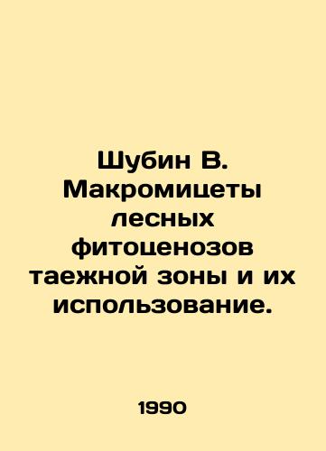 Shubin V. Makromitsety lesnykh fitotsenozov taezhnoy zony i ikh ispolzovanie./Shubin V. Macromycetes of forest phytocenoses of the taiga zone and their use. In Russian - landofmagazines.com